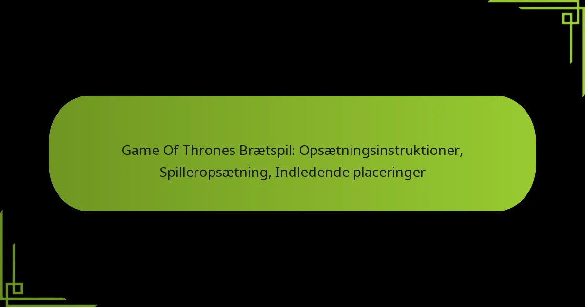 Game Of Thrones Brætspil: Opsætningsinstruktioner, Spilleropsætning, Indledende placeringer