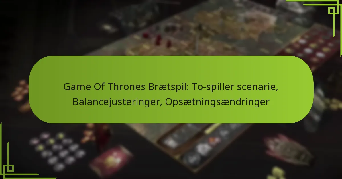 Game Of Thrones Brætspil: To-spiller scenarie, Balancejusteringer, Opsætningsændringer
