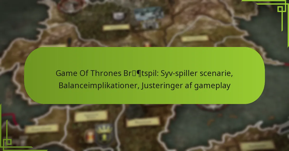 Game Of Thrones Brætspil: Syv-spiller scenarie, Balanceimplikationer, Justeringer af gameplay