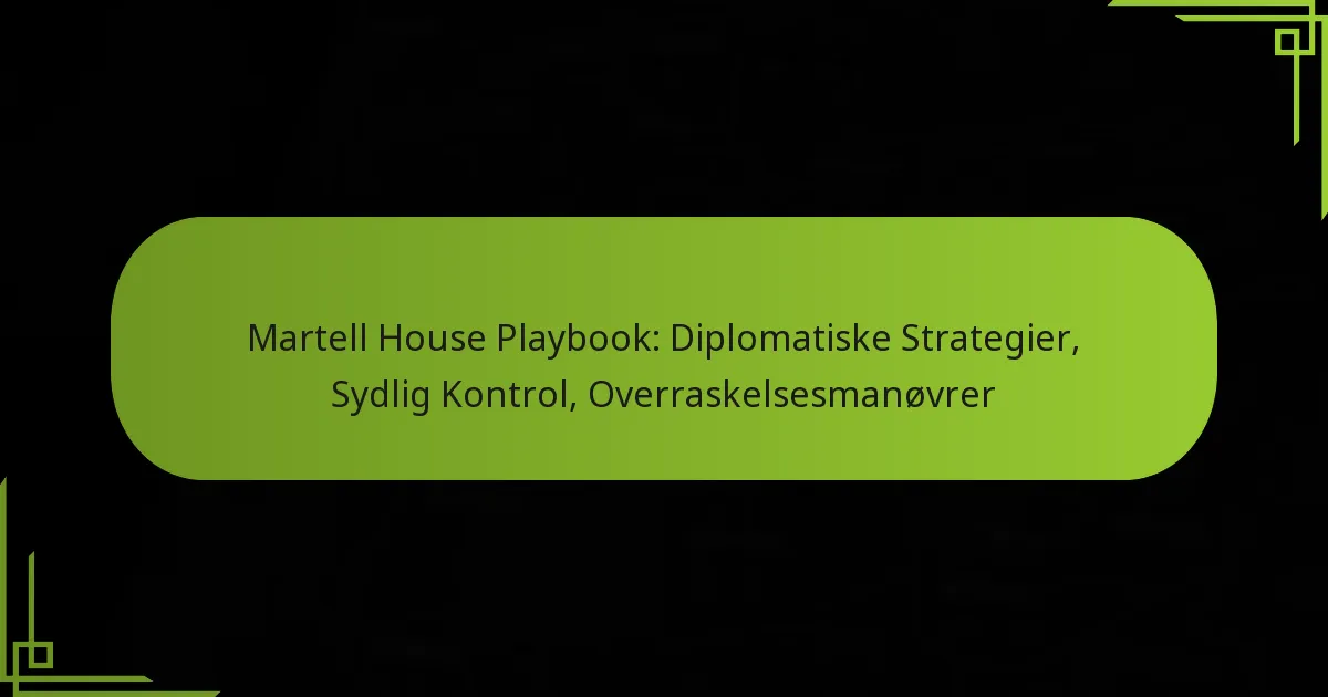 Martell House Playbook: Diplomatiske Strategier, Sydlig Kontrol, Overraskelsesmanøvrer
