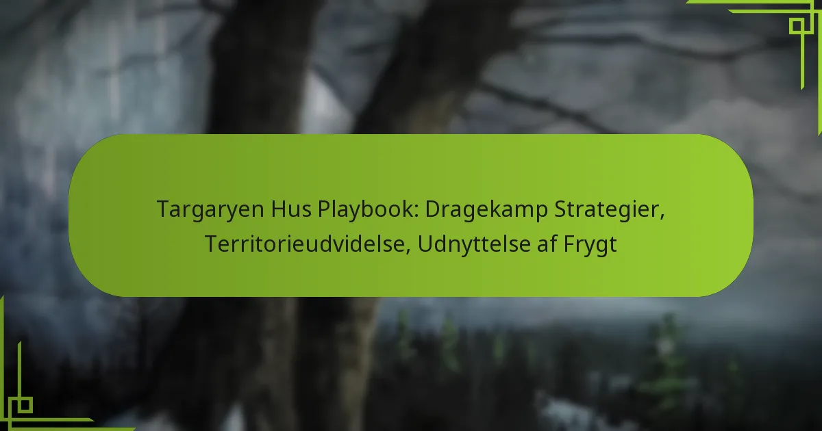 Targaryen Hus Playbook: Dragekamp Strategier, Territorieudvidelse, Udnyttelse af Frygt