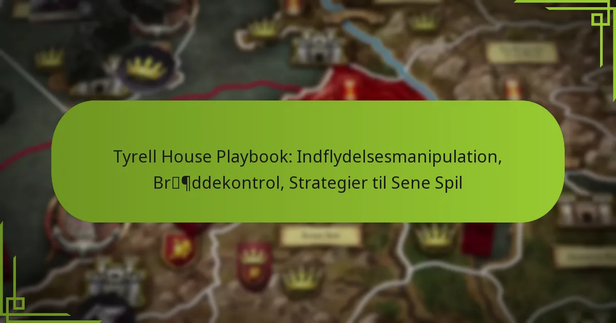 Tyrell House Playbook: Indflydelsesmanipulation, Bræddekontrol, Strategier til Sene Spil