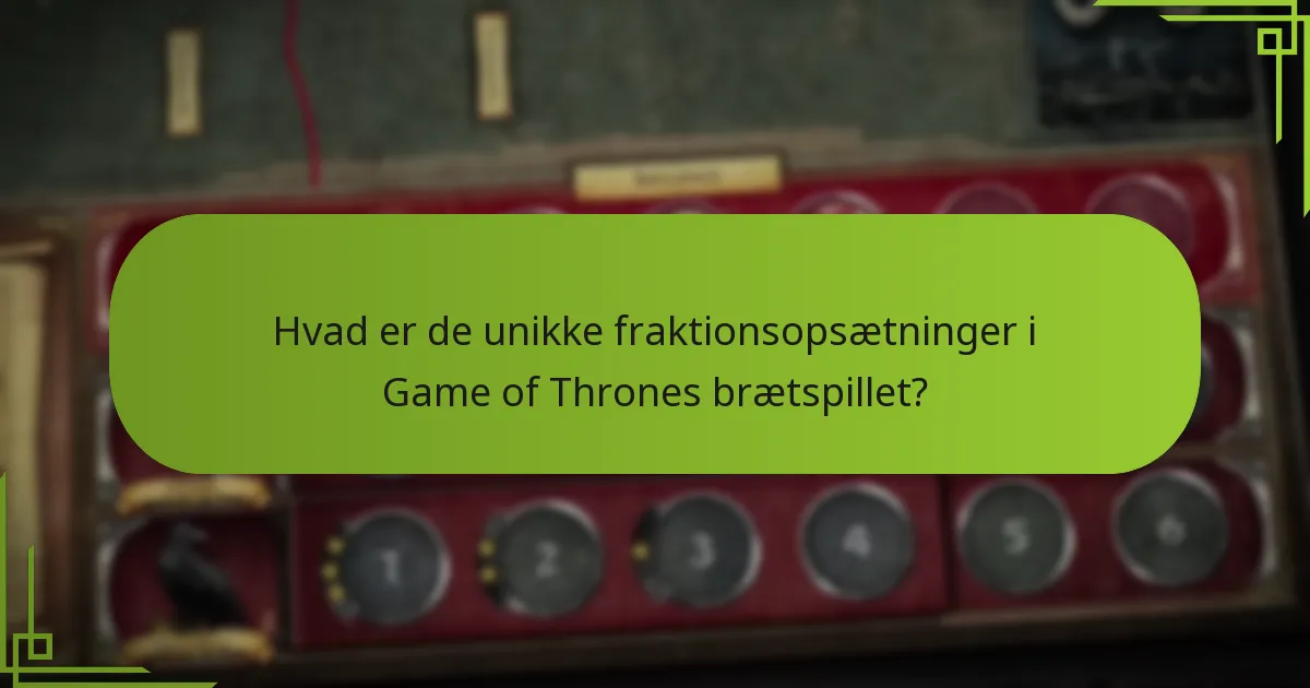 Hvad er de unikke fraktionsopsætninger i Game of Thrones brætspillet?
