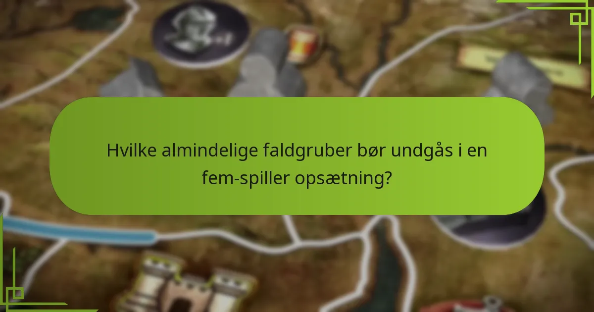 Hvilke almindelige faldgruber bør undgås i en fem-spiller opsætning?