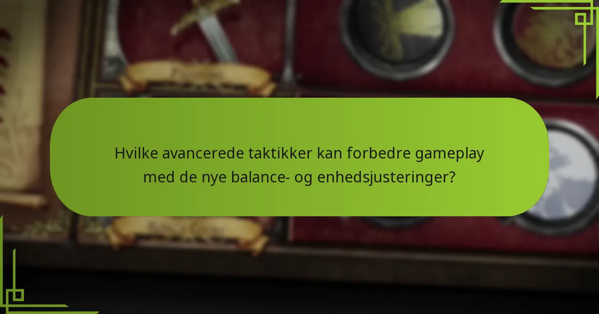 Hvilke avancerede taktikker kan forbedre gameplay med de nye balance- og enhedsjusteringer?