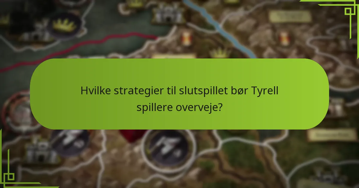 Hvilke strategier til slutspillet bør Tyrell spillere overveje?